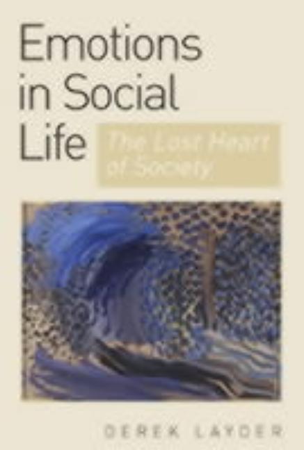 Emotion in Social Life: The Lost Heart of Society