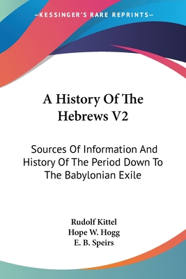A History Of The Hebrews V2: Sources Of Information And History Of The Period Down To The Babylonian Exile