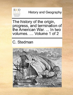 The history of the origin, progress, and termination of the American War. ... In two volumes. ... Volume 1 of 2