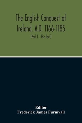 The English Conquest Of Ireland, A.D. 1166-1185: Mainly From The Expugnatio Hibernica Of Giraldus Cambrensis: A Parallel Text From 1. Ms. Trinity Coll