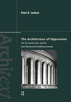 The Architecture of Oppression: The Ss, Forced Labor and the Nazi Monumental Building Economy