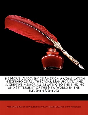 The Norse Discovery of America: A Compilation in Extenso of All the Sagas, Manuscripts, and Inscriptive Memorials Relating to the Finding and Settleme