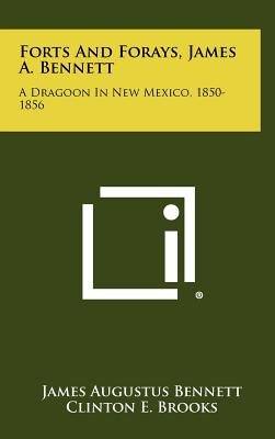 Forts And Forays, James A. Bennett: A Dragoon In New Mexico, 1850-1856