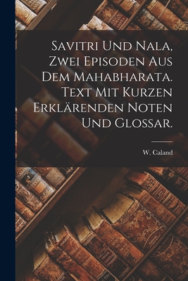 Savitri und Nala, zwei Episoden aus dem Mahabharata. Text mit Kurzen Erklärenden Noten und Glossar.