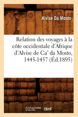 Relation Des Voyages À La Côte Occidentale d'Afrique d'Alvise de Ca' Da Mosto, 1445-1457 (Éd.1895)