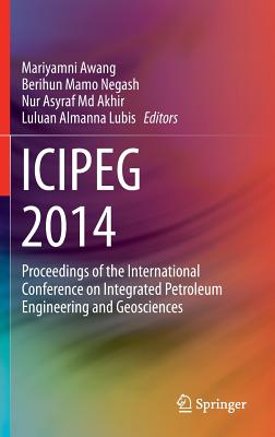 Icipeg 2014: Proceedings of the International Conference on Integrated Petroleum Engineering and Geosciences