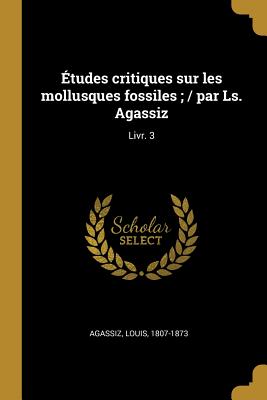 Études critiques sur les mollusques fossiles; / par Ls. Agassiz: Livr. 3