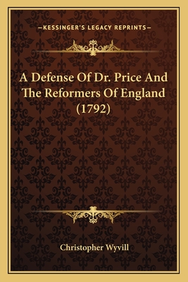 A Defense Of Dr. Price And The Reformers Of England (1792)