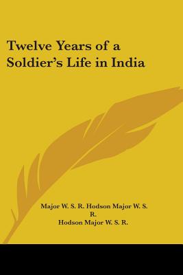 Twelve Years of a Soldier's Life in India