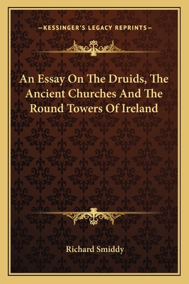 An Essay On The Druids, The Ancient Churches And The Round Towers Of Ireland