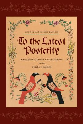 To the Latest Posterity: Pennsylvania-German Family Registers in the Fraktur Tradition