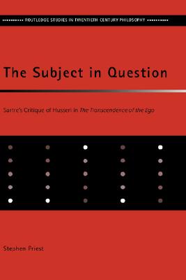 The Subject in Question: Sartre's Critique of Husserl in The Transcendence of the Ego