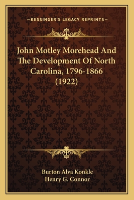 John Motley Morehead And The Development Of North Carolina, 1796-1866 (1922)