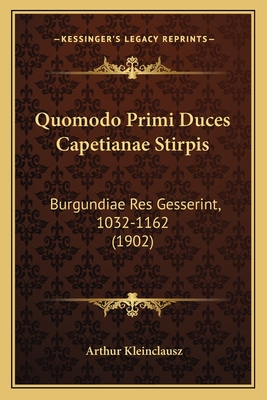 Quomodo Primi Duces Capetianae Stirpis: Burgundiae Res Gesserint, 1032-1162 (1902)