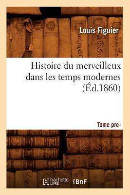 Histoire du merveilleux dans les temps modernes. Tome premier (Éd.1860)