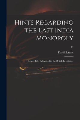 Hints Regarding the East India Monopoly: Respectfully Submitted to the British Legislature; 14