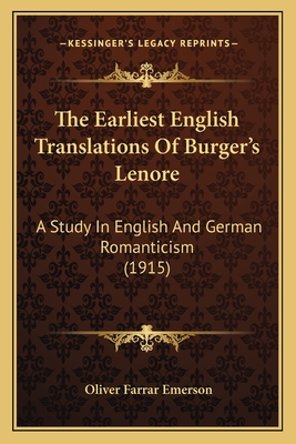 The Earliest English Translations Of Burger's Lenore: A Study In English And German Romanticism (1915)