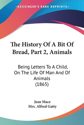 The History Of A Bit Of Bread, Part 2, Animals: Being Letters To A Child, On The Life Of Man And Of Animals (1865)