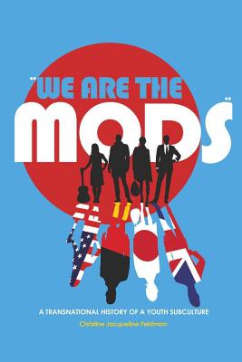 We are the Mods; A Transnational History of a Youth Subculture