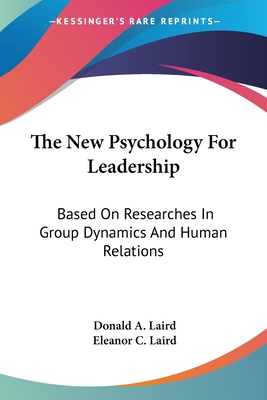 The New Psychology For Leadership: Based On Researches In Group Dynamics And Human Relations