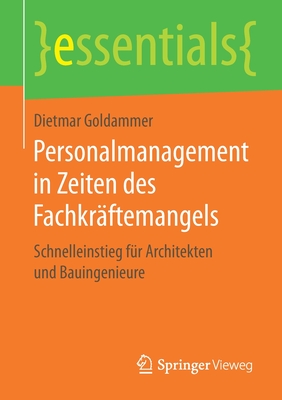 Personalmanagement in Zeiten Des Fachkräftemangels: Schnelleinstieg Für Architekten Und Bauingenieure