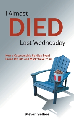 I Almost Died Last Wednesday: How a Catastrophic Cardiac Event Saved My Life and Might Save Yours