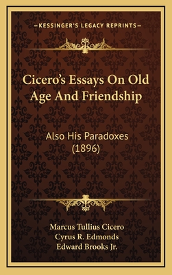 Cicero's Essays On Old Age And Friendship: Also His Paradoxes (1896)