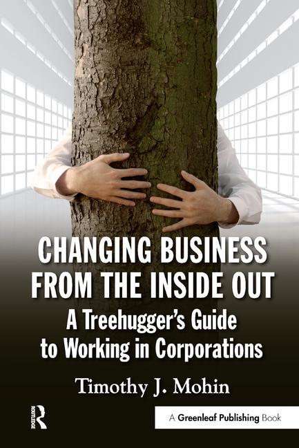 Changing Business from the Inside Out: A Treehugger's Guide to Working in Corporations