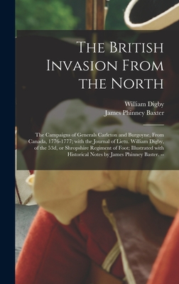 The British Invasion From the North: the Campaigns of Generals Carleton and Burgoyne, From Canada, 1776-1777; With the Journal of Lietu. William Digby