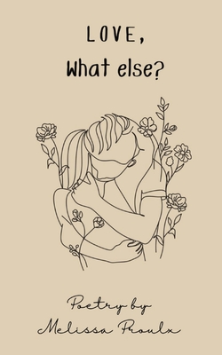 Love, What Else?: Poetry Collection
