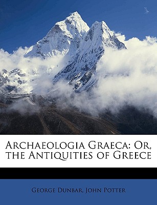 Archaeologia Graeca: Or, the Antiquities of Greece
