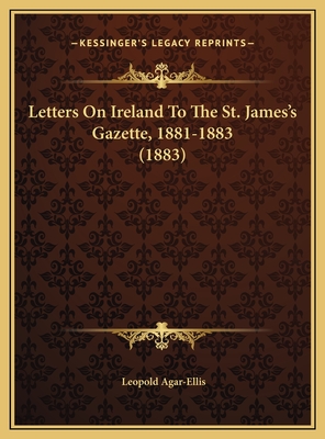 Letters On Ireland To The St. James's Gazette, 1881-1883 (1883)