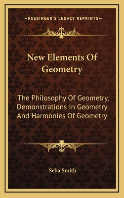 New Elements Of Geometry: The Philosophy Of Geometry, Demonstrations In Geometry And Harmonies Of Geometry