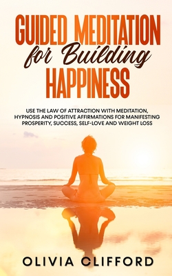 Guided Meditation for Building Happiness: Use The Law of Attraction with Meditation, Hypnosis and Positive Affirmations for Manifesting Prosperity, Su