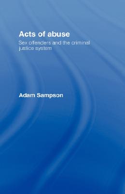 Acts of Abuse: Sex Offenders and the Criminal Justice System