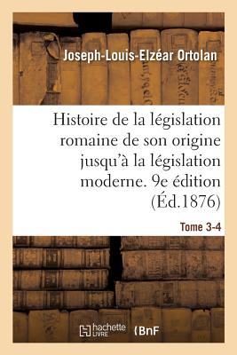 Histoire de la législation romaine depuis son origine jusqu'à la législation moderne. 9e édition: suivie d'une Généralisation du droit romain