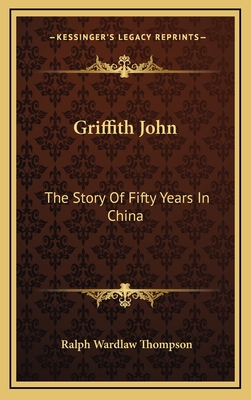 Griffith John: The Story Of Fifty Years In China