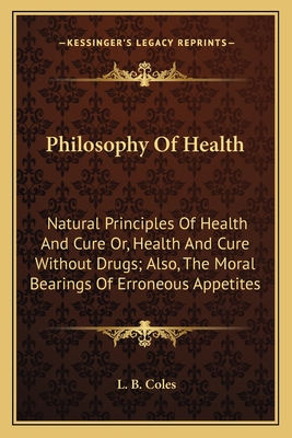 Philosophy Of Health: Natural Principles Of Health And Cure Or, Health And Cure Without Drugs; Also, The Moral Bearings Of Erroneous Appetit