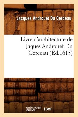Livre d'Architecture de Jaques Androuet Du Cerceau, (Éd.1615)