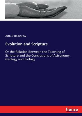 Evolution and Scripture: Or the Relation Between the Teaching of Scripture and the Conclusions of Astronomy, Geology and Biology