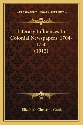 Literary Influences In Colonial Newspapers, 1704-1750 (1912)