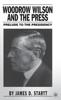 Woodrow Wilson and the Press: Prelude to the Presidency