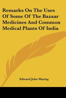 Remarks On The Uses Of Some Of The Bazaar Medicines And Common Medical Plants Of India