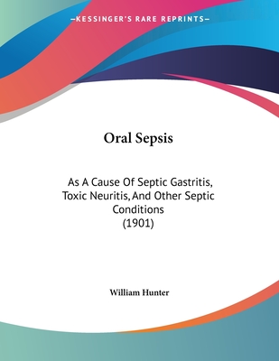 Oral Sepsis: As A Cause Of Septic Gastritis, Toxic Neuritis, And Other Septic Conditions (1901)
