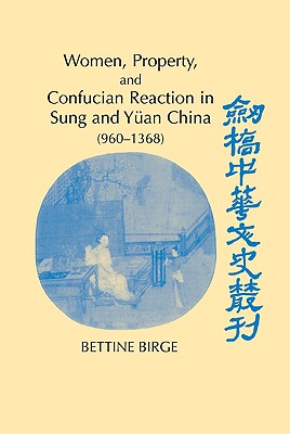 Women, Property, and Confucian Reaction in Sung and Yuan China (960 1368)