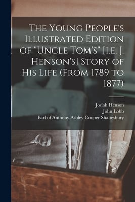 The Young People's Illustrated Edition of "Uncle Tom's" [i.e. J. Henson's] Story of His Life (from 1789 to 1877) [microform]