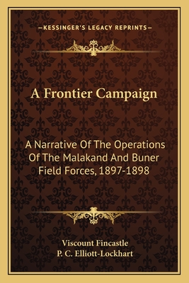 A Frontier Campaign: A Narrative Of The Operations Of The Malakand And Buner Field Forces, 1897-1898