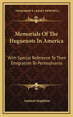 Memorials Of The Huguenots In America: With Special Reference To Their Emigration To Pennsylvania