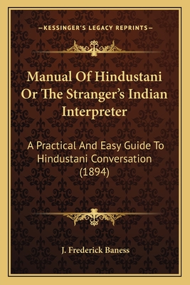 Manual Of Hindustani Or The Stranger's Indian Interpreter: A Practical And Easy Guide To Hindustani Conversation (1894)