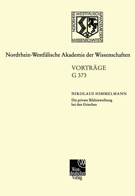 Die Private Bildnisweihung Bei Den Griechen Zu Den Ursprüngen Des Abendländischen Porträts: 432. Sitzung Am 15. November 2000 in Düsseldorf